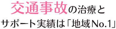 交通事故の治療と サポート実績は「地域No.1」